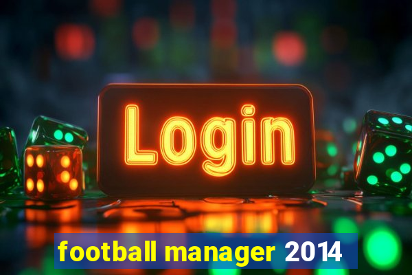 football manager 2014